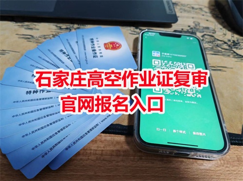 石家莊高空作業(yè)證復審官網(wǎng)報名入口 石家莊高空作業(yè)證復審官網(wǎng)報名入口